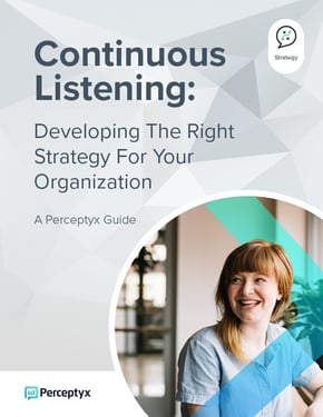 Continuous Listening: A Guide To Developing The Right Listening Strategy For Your Organization - Perceptyx