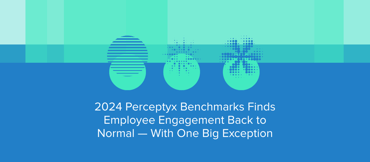 2024 Perceptyx Benchmarks Finds Employee Engagement Back to Normal — With One Big Exception