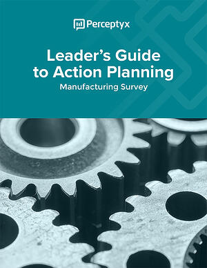 Leader’s Guide to Action Planning: Manufacturing Survey - Perceptyx Leader’s Guide to Action Planning: Manufacturing Survey - Perceptyx