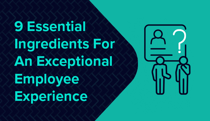 9 Essential Ingredients For An Exceptional Employee Experience - Perceptyx